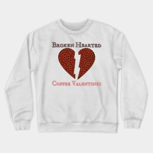 Broken Hearted Coffee Valentines 1 Crewneck Sweatshirt